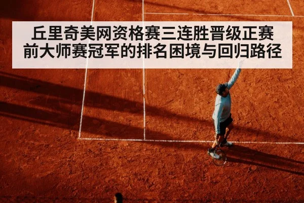 丘里奇美网资格赛三连胜晋级正赛 前大师赛冠军的排名困境与回归路径